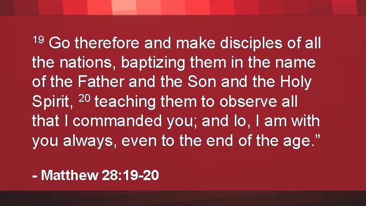 Go therefore and make disciples of all the nations, baptizing them in the name