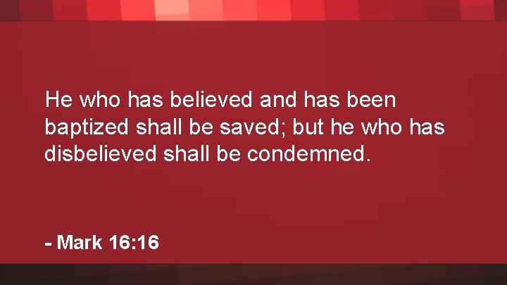 He who has believed and has been baptized shall be saved; but he who