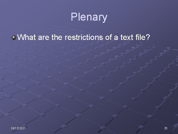 Plenary What are the restrictions of a text file? 24/12/2021 25 