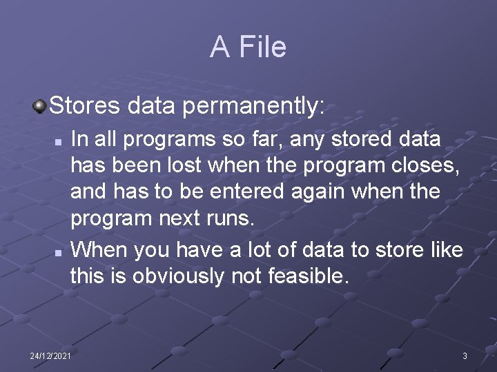A File Stores data permanently: In all programs so far, any stored data has