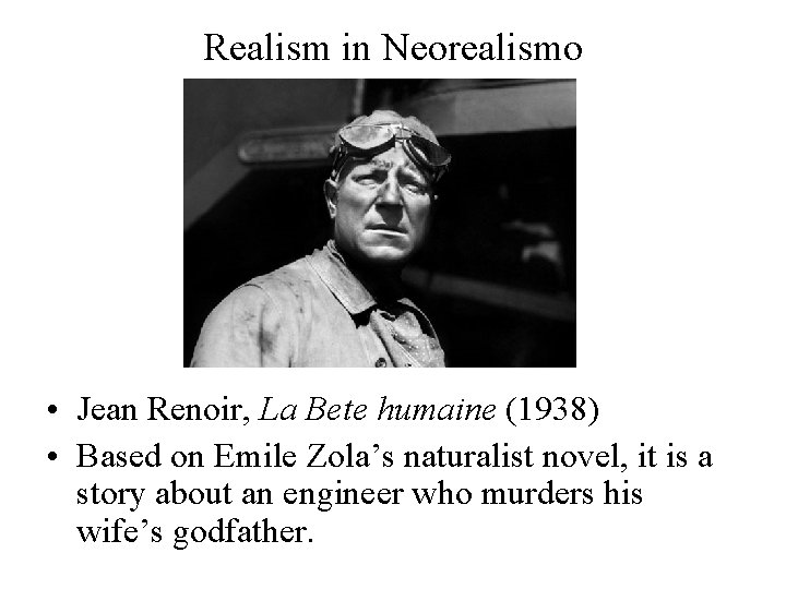 Realism in Neorealismo • Jean Renoir, La Bete humaine (1938) • Based on Emile