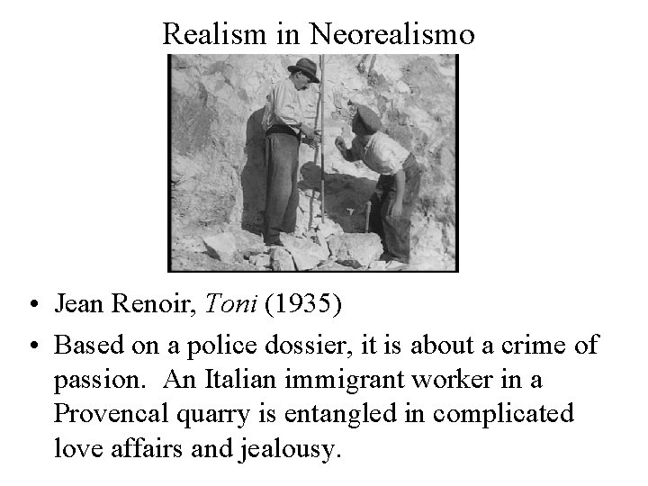 Realism in Neorealismo • Jean Renoir, Toni (1935) • Based on a police dossier,