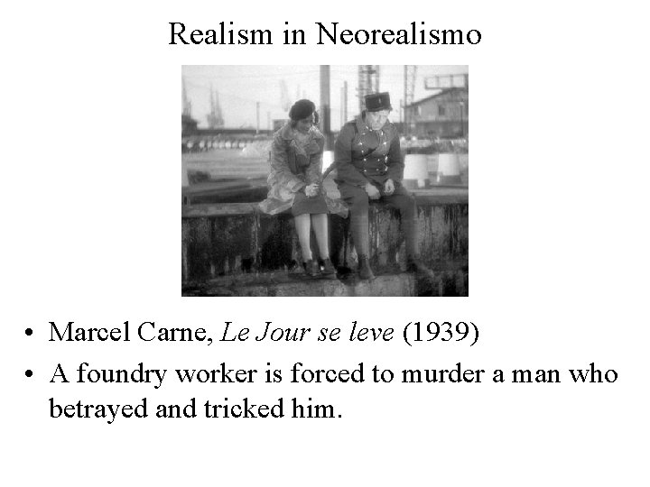 Realism in Neorealismo • Marcel Carne, Le Jour se leve (1939) • A foundry