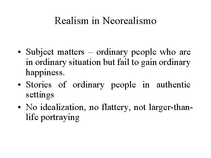 Realism in Neorealismo • Subject matters – ordinary people who are in ordinary situation