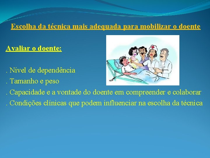 Escolha da técnica mais adequada para mobilizar o doente Avaliar o doente: . Nível