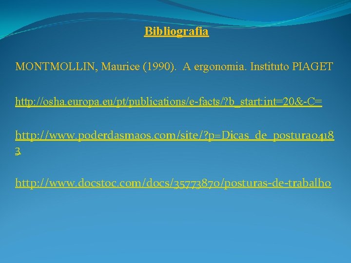 Bibliografia MONTMOLLIN, Maurice (1990). A ergonomia. Instituto PIAGET http: //osha. europa. eu/pt/publications/e-facts/? b_start: int=20&-C=