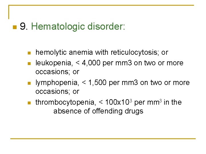 n 9. Hematologic disorder: n n hemolytic anemia with reticulocytosis; or leukopenia, < 4,