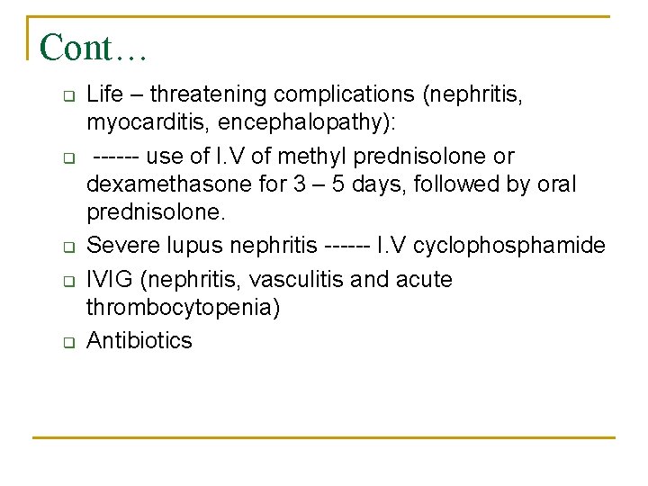 Cont… q q q Life – threatening complications (nephritis, myocarditis, encephalopathy): ------ use of