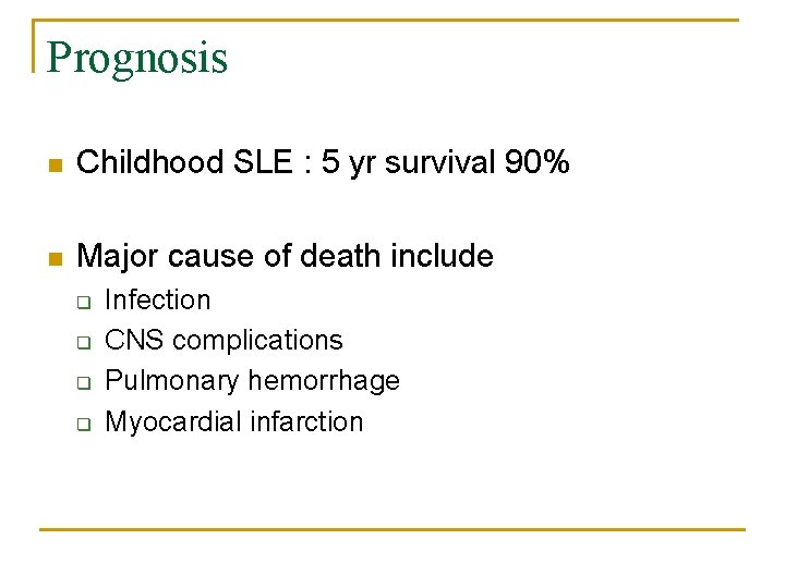 Prognosis n Childhood SLE : 5 yr survival 90% n Major cause of death