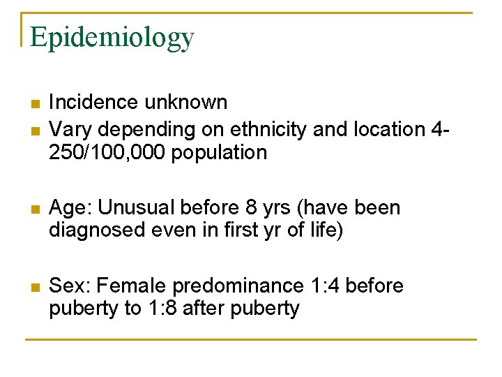 Epidemiology n n Incidence unknown Vary depending on ethnicity and location 4250/100, 000 population