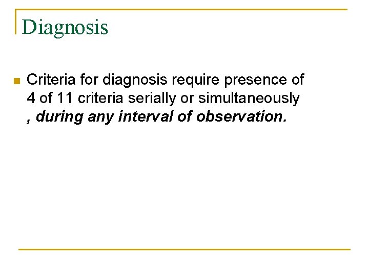 Diagnosis n Criteria for diagnosis require presence of 4 of 11 criteria serially or