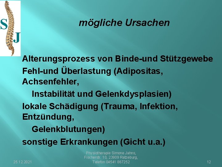 mögliche Ursachen Alterungsprozess von Binde-und Stützgewebe Fehl-und Überlastung (Adipositas, Achsenfehler, Instabilität und Gelenkdysplasien) lokale