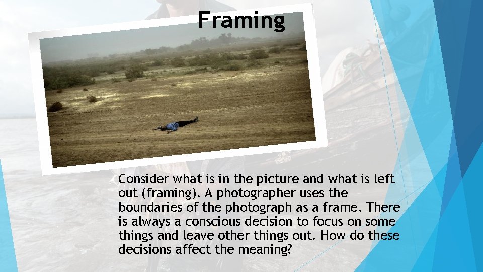 Framing Consider what is in the picture and what is left out (framing). A