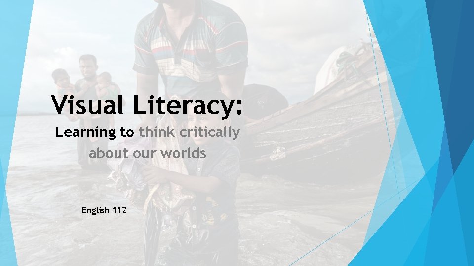 Visual Literacy: Learning to think critically about our worlds English 112 