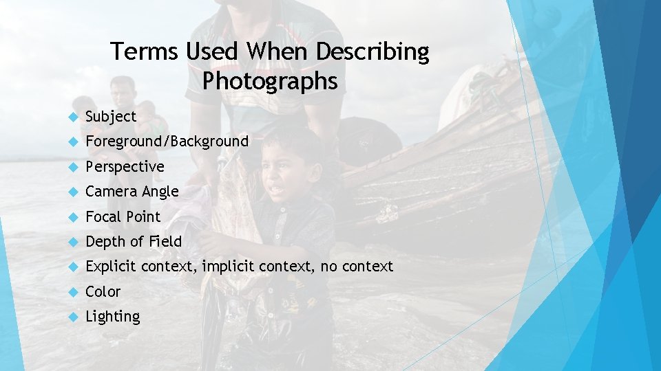 Terms Used When Describing Photographs Subject Foreground/Background Perspective Camera Angle Focal Point Depth of