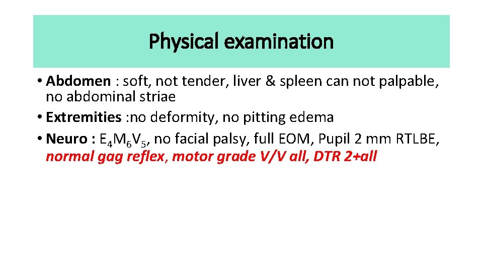 Physical examination • Abdomen : soft, not tender, liver & spleen can not palpable,