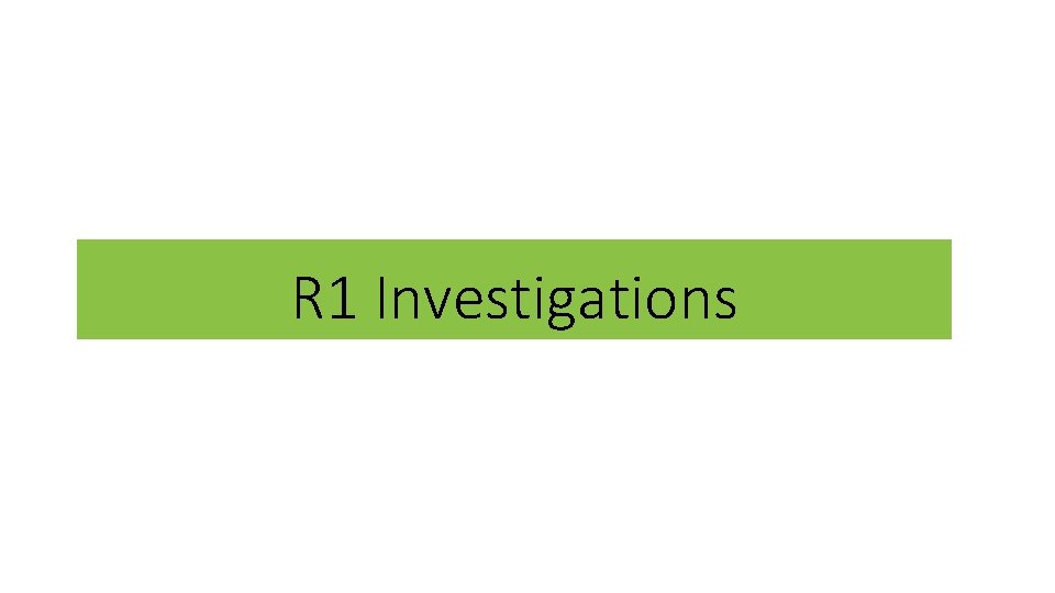 R 1 Investigations 
