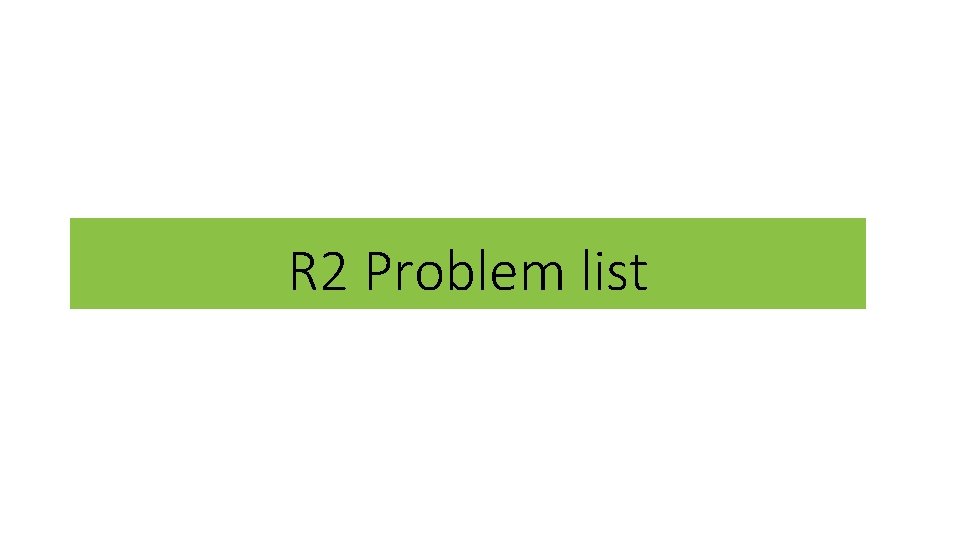 R 2 Problem list 