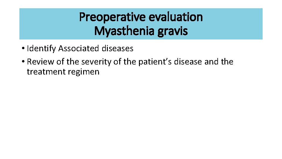 Preoperative evaluation Myasthenia gravis • Identify Associated diseases • Review of the severity of