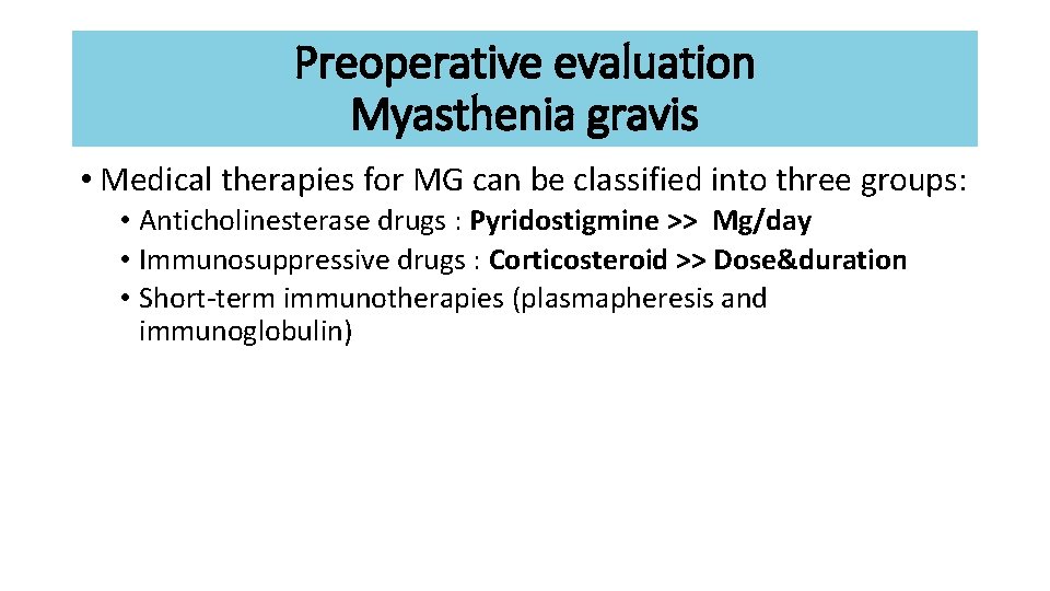 Preoperative evaluation Myasthenia gravis • Medical therapies for MG can be classified into three