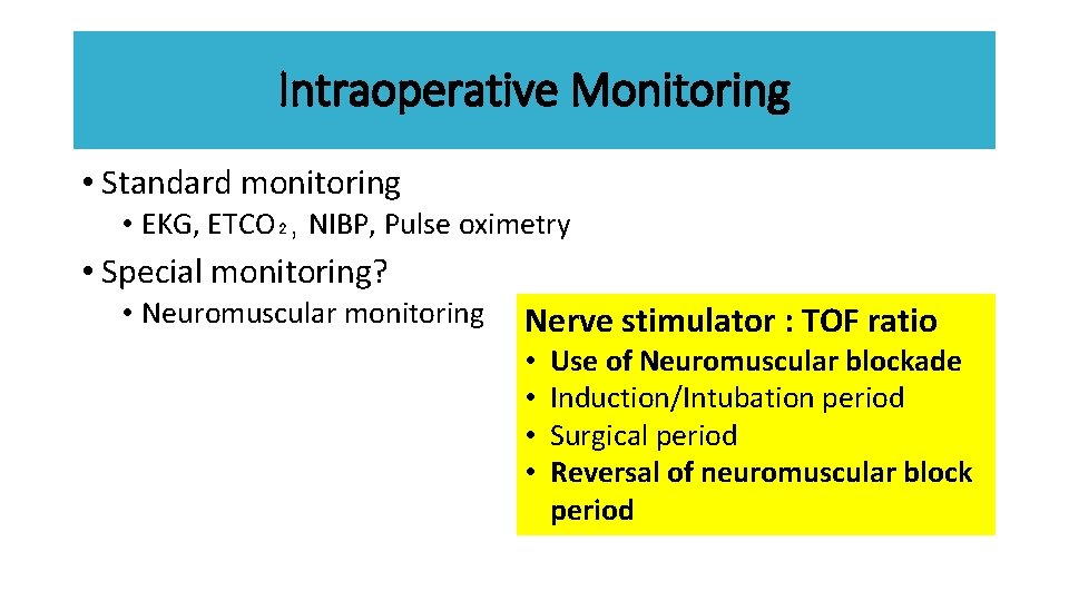 Intraoperative Monitoring • Standard monitoring • EKG, ETCO₂, NIBP, Pulse oximetry • Special monitoring?