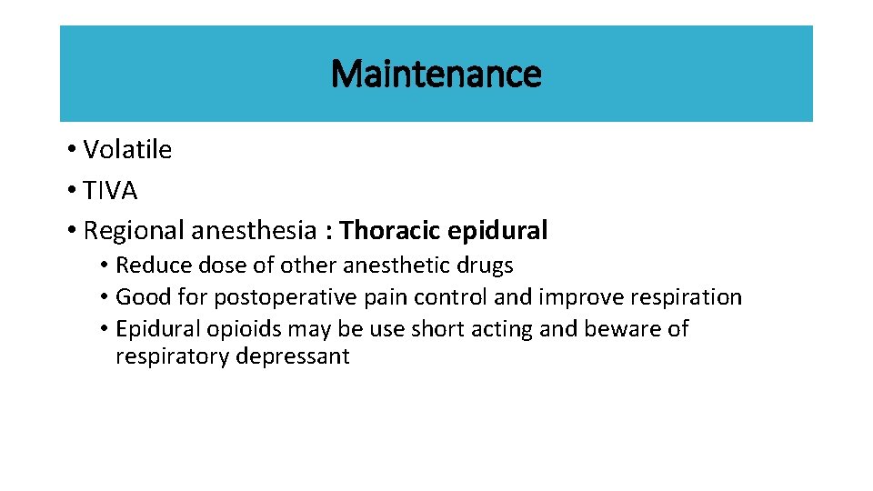 Maintenance • Volatile • TIVA • Regional anesthesia : Thoracic epidural • Reduce dose