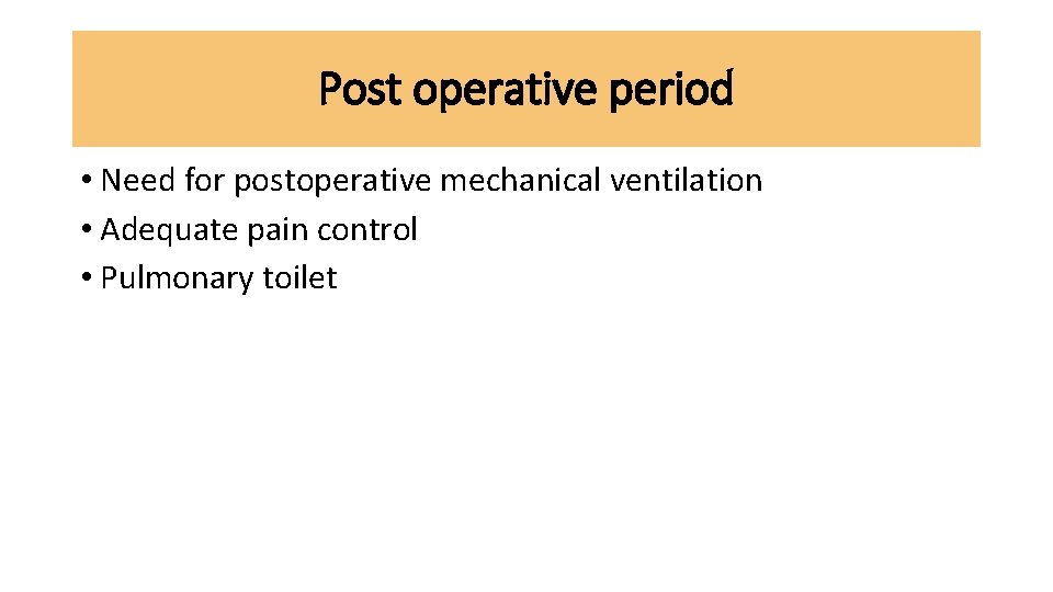 Post operative period • Need for postoperative mechanical ventilation • Adequate pain control •