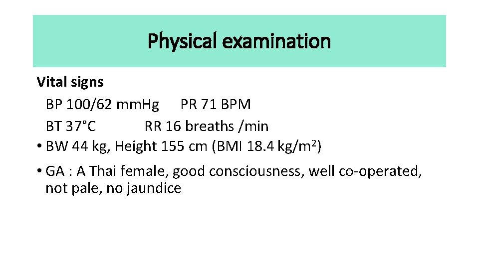 Physical examination Vital signs BP 100/62 mm. Hg PR 71 BPM BT 37°C RR