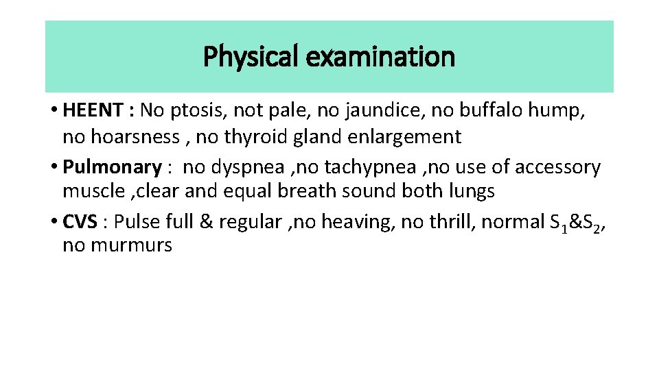 Physical examination • HEENT : No ptosis, not pale, no jaundice, no buffalo hump,