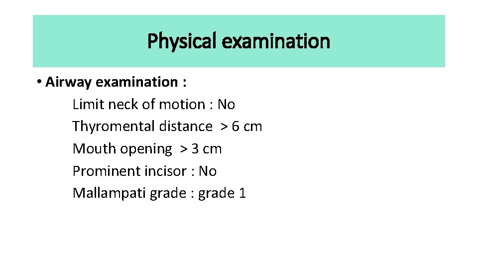 Physical examination • Airway examination : Limit neck of motion : No Thyromental distance