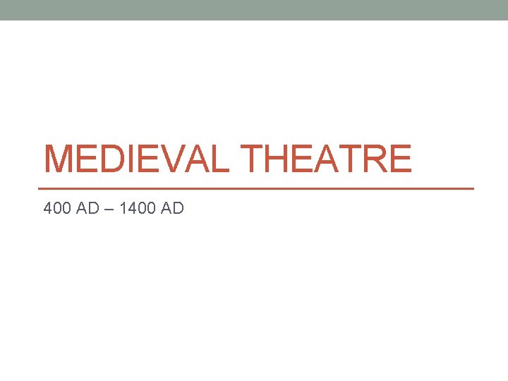 MEDIEVAL THEATRE 400 AD – 1400 AD 