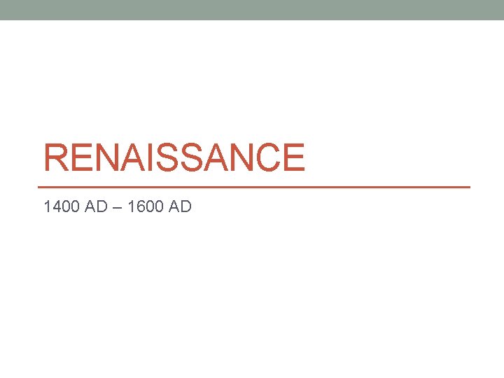 RENAISSANCE 1400 AD – 1600 AD 