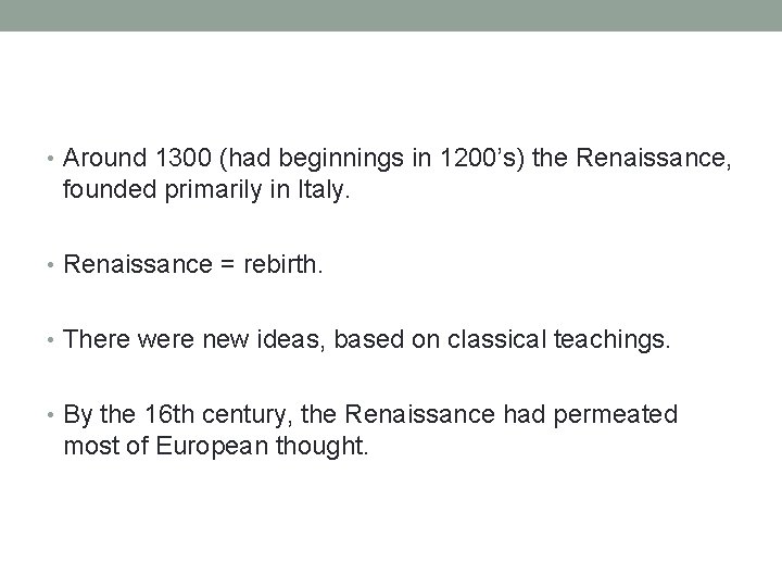  • Around 1300 (had beginnings in 1200’s) the Renaissance, founded primarily in Italy.