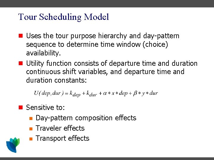 Tour Scheduling Model n Uses the tour purpose hierarchy and day-pattern sequence to determine Tour Scheduling Model n Uses the tour purpose hierarchy and day-pattern sequence to determine