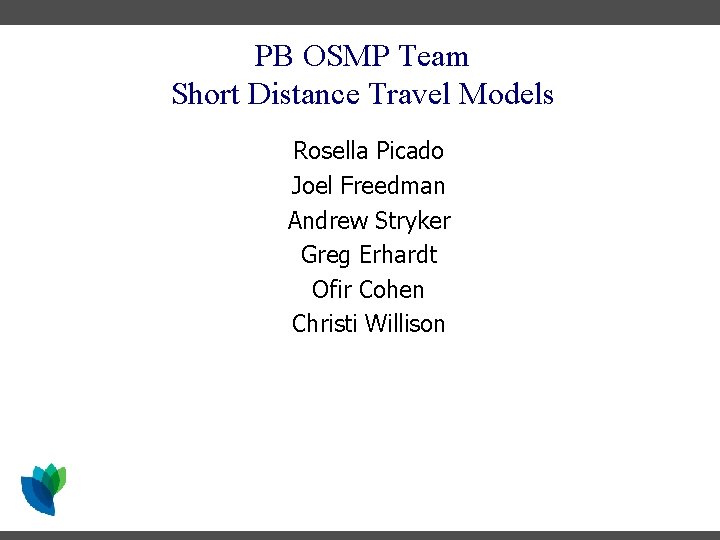 PB OSMP Team Short Distance Travel Models Rosella Picado Joel Freedman Andrew Stryker Greg PB OSMP Team Short Distance Travel Models Rosella Picado Joel Freedman Andrew Stryker Greg