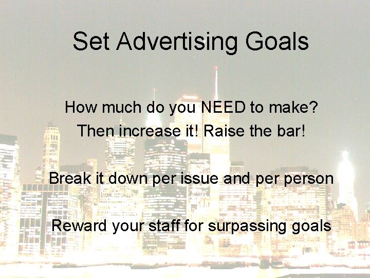 Set Advertising Goals How much do you NEED to make? Then increase it! Raise