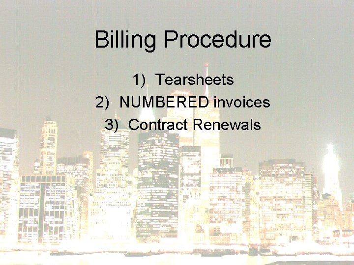 Billing Procedure 1) Tearsheets 2) NUMBERED invoices 3) Contract Renewals 