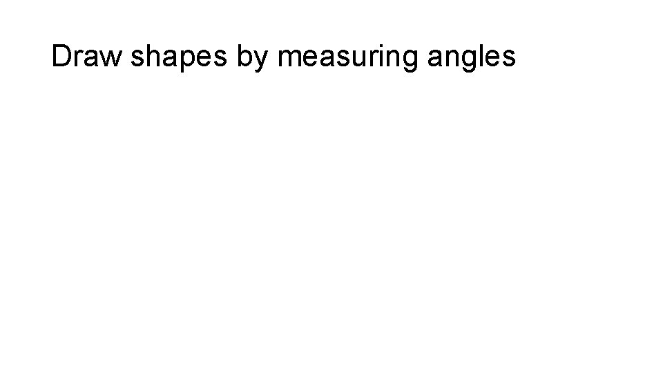 Draw shapes by measuring angles 