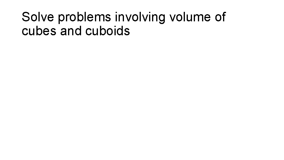 Solve problems involving volume of cubes and cuboids 