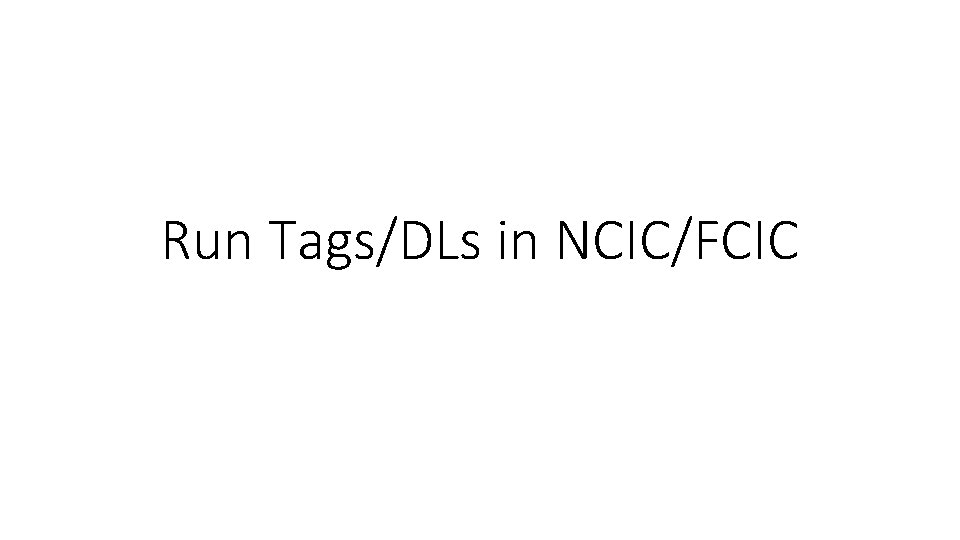 Run Tags/DLs in NCIC/FCIC Run Tags/DLs in NCIC/FCIC