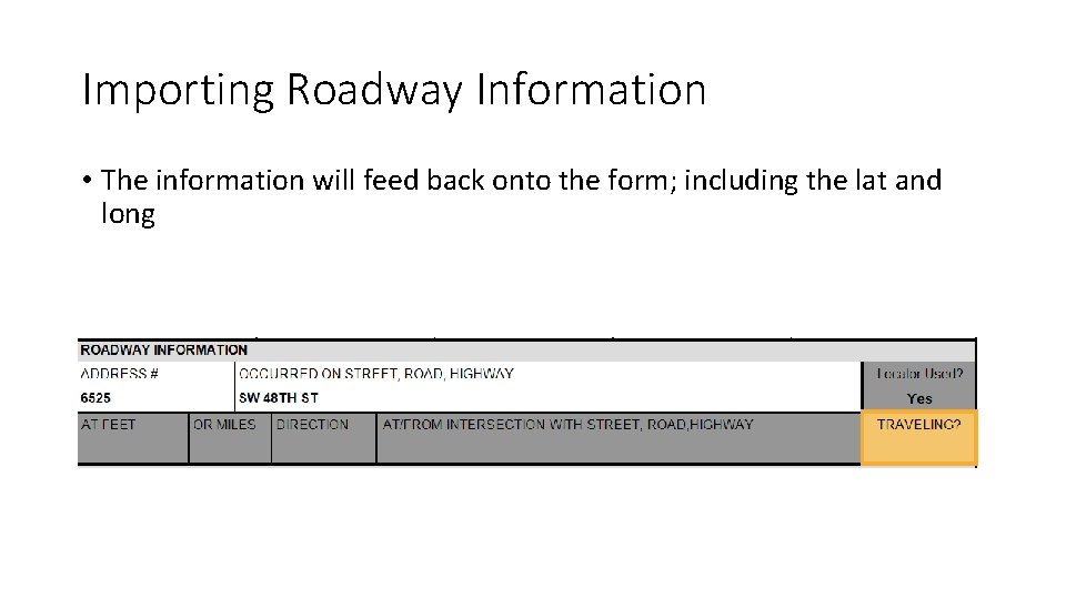 Importing Roadway Information • The information will feed back onto the form; including the Importing Roadway Information • The information will feed back onto the form; including the