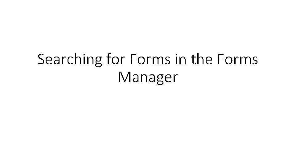 Searching for Forms in the Forms Manager Searching for Forms in the Forms Manager