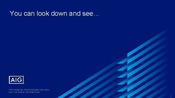 You can look down and see… FOR FINANCIAL PROFESSIONAL USE ONLY. NOT FOR PUBLIC