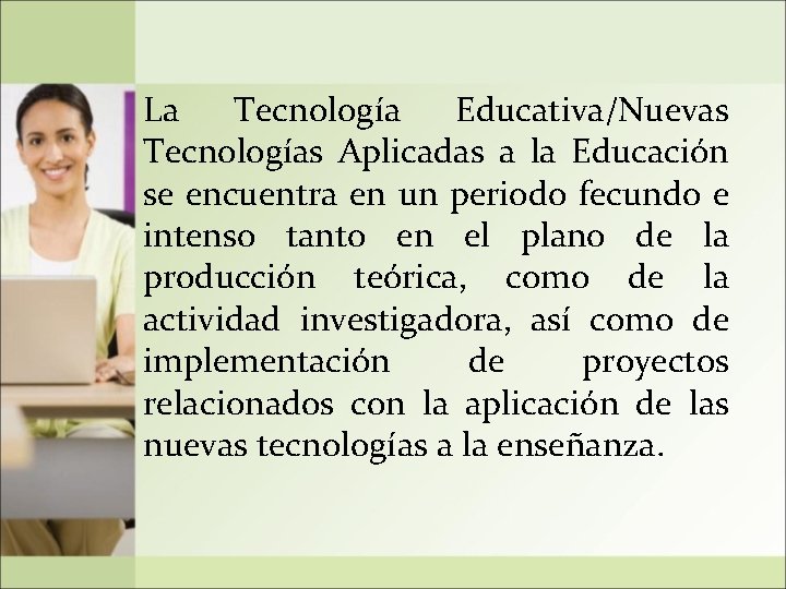 La Tecnología Educativa/Nuevas Tecnologías Aplicadas a la Educación se encuentra en un periodo fecundo
