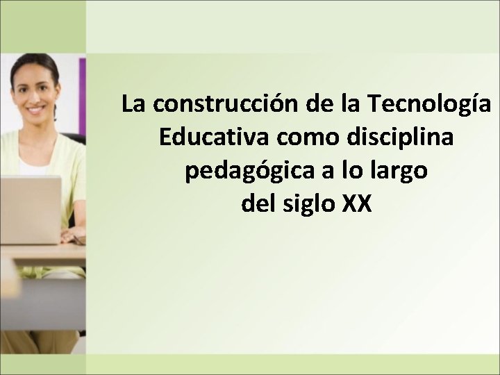 La construcción de la Tecnología Educativa como disciplina pedagógica a lo largo del siglo