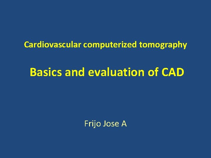 Cardiovascular computerized tomography Basics and evaluation of CAD Frijo Jose A 