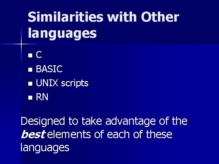 Similarities with Other languages C n BASIC n UNIX scripts n RN n Designed