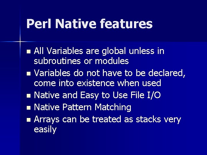 Perl Native features All Variables are global unless in subroutines or modules n Variables