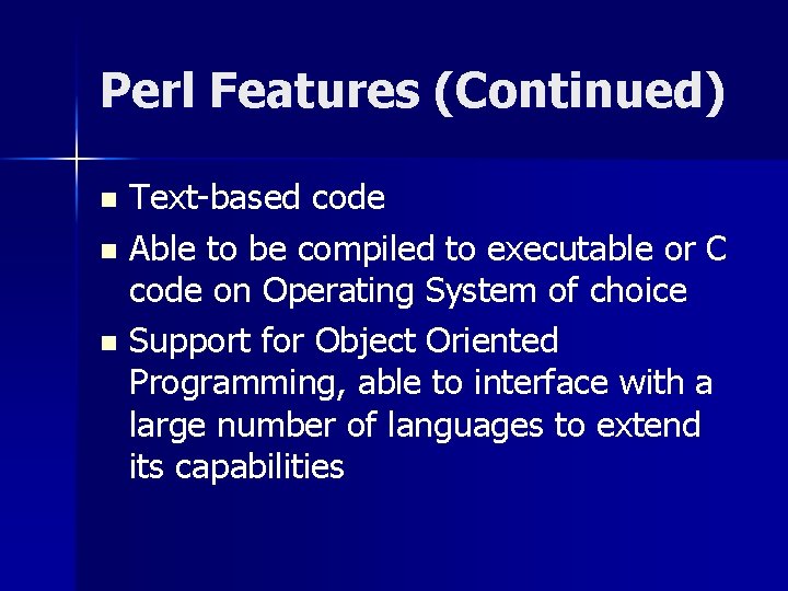 Perl Features (Continued) Text-based code n Able to be compiled to executable or C