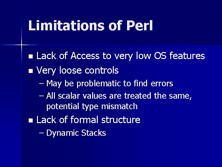 Limitations of Perl Lack of Access to very low OS features n Very loose